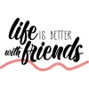 life is better with friends