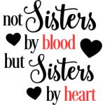not sistery by blood but sistery by heart