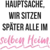 Hauptsache wir sitzen später alle im selben Heim