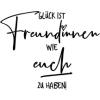 Glück ist  Freundinnen wie euch zu haben! 