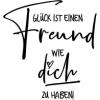 Glück ist einen Freund wie dich zu haben! 