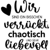 Wir sind ein bisschen verrückt chaotisch und sehr liebevoll